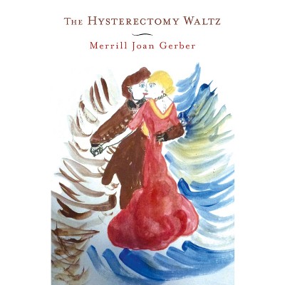 The Hysterectomy Waltz - by  Merrill Joan Gerber (Paperback)