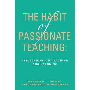 The Habit of Passionate Teaching - by  Deborah Rickey & Randall Wisehart (Paperback) - 1 of 1