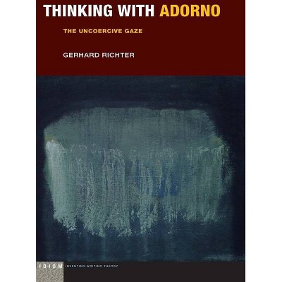 Thinking with Adorno - (Idiom: Inventing Writing Theory) by  Gerhard Richter (Paperback)