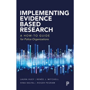 Implementing Evidence-Based Research - by  Laura Huey & Renée Mitchell & Hina Kalyal & Roger Pegram (Paperback) - 1 of 1