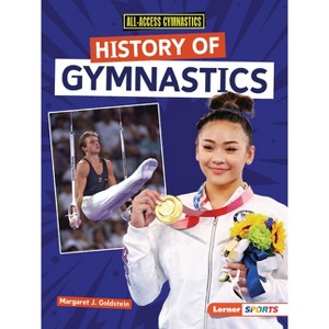 History of Gymnastics - (All-Access Gymnastics (Lerner (Tm) Sports)) by  Margaret J Goldstein (Paperback) - 1 of 1