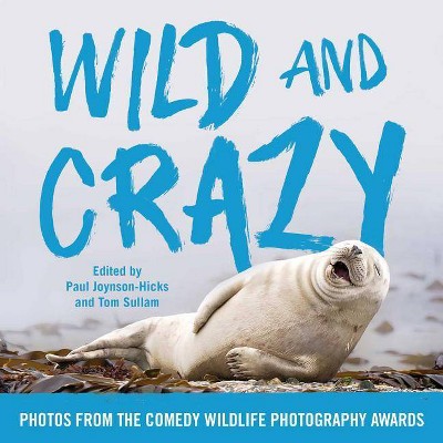 Wild and Crazy - by  Paul Joynson-Hicks & Tom Sullam (Hardcover)