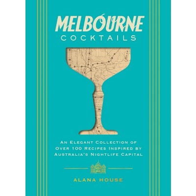 Melbourne Cocktails - (City Cocktails) by  Alana House (Hardcover)