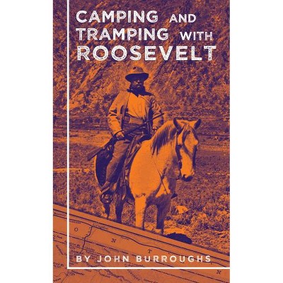 Camping and Tramping with Roosevelt - by  John Burroughs (Paperback)