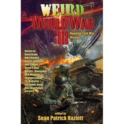 Weird World War III - by  Sean Patrick Hazlett (Paperback)