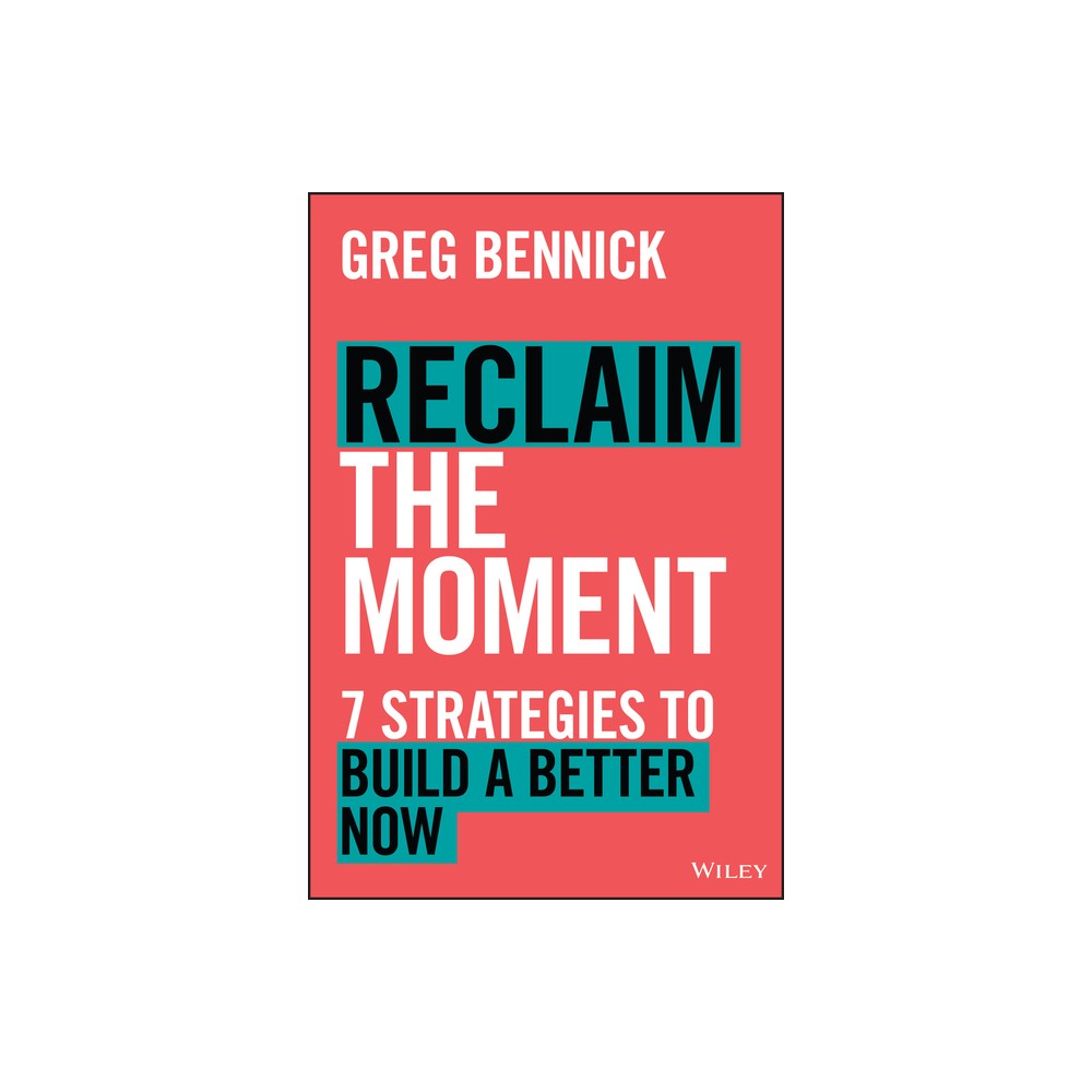 Reclaim the Moment - by Greg Bennick (Hardcover)