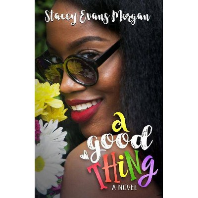 A Good Thing - by  Stacey Evans Morgan (Paperback)