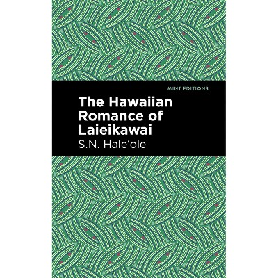 The Hawaiian Romance of Laieikawai - (Mint Editions (Voices from Api)) by  S N Hale&#699 & ole (Hardcover)