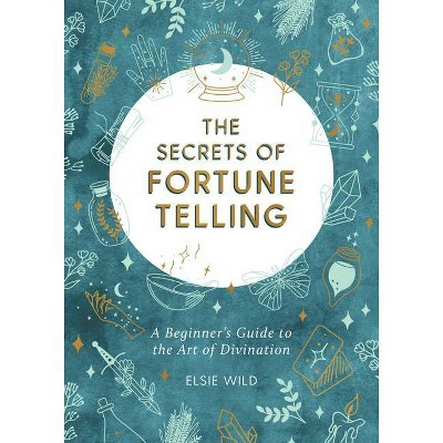 The Secrets of Fortune Telling - by  Elsie Wild (Paperback)