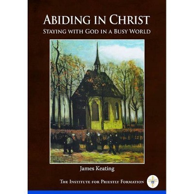 Abiding in Christ - by  Deacon James Keating (Paperback)