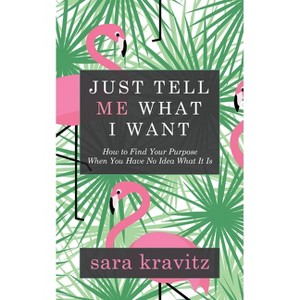 Just Tell Me What I Want - by  Sara Kravitz (Paperback) - 1 of 1