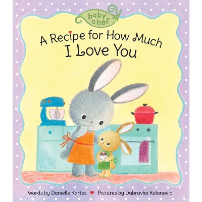 A Recipe for How Much I Love You - (Baby Chef) by  Danielle Kartes (Board Book)