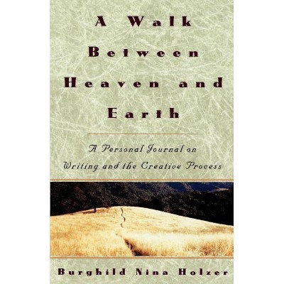 A Walk Between Heaven and Earth - by  Burghild Nina Holzer (Paperback)