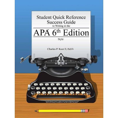 Student Quick Reference Success Guide to Writing in the APA 6th Edition Style - by  Charles P Kost (Paperback)