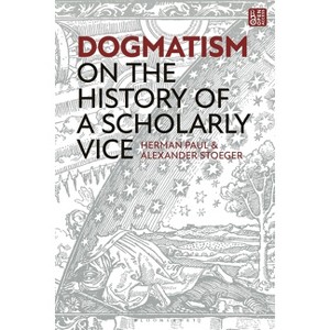 Dogmatism - by  Herman Paul & Alexander Stoeger (Hardcover) - 1 of 1