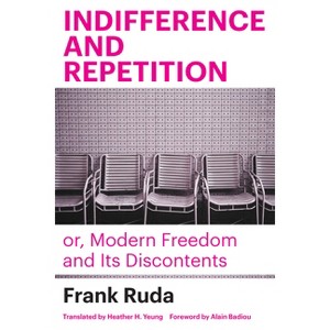 Indifference and Repetition; Or, Modern Freedom and Its Discontents - by  Frank Ruda (Paperback) - 1 of 1