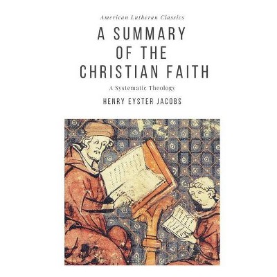 A Summary of the Christian Faith - (American Lutheran Classics) by  Henry Eyster Jacobs (Paperback)