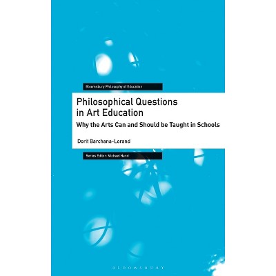 Philosophical Questions in Art Education - (Bloomsbury Philosophy of Education) by  Dorit Barchana-Lorand (Hardcover)