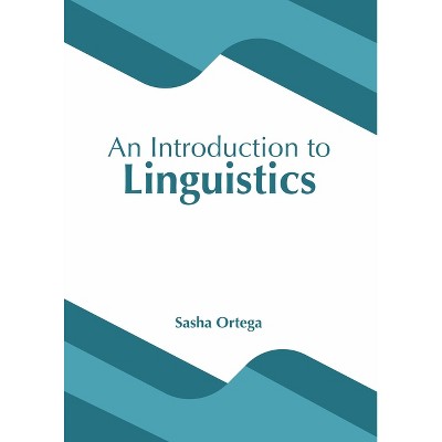 An Introduction to Linguistics - by  Sasha Ortega (Hardcover)
