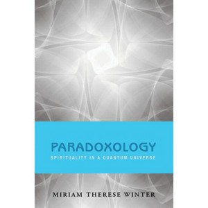 Paradoxology: Spirituality in a Quantum Universe - by  Miriam Therese Winter (Paperback) - 1 of 1