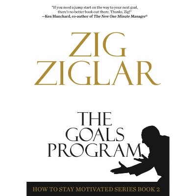 The Goals Program - (How to Stay Motivated) by  Zig Ziglar (Paperback)