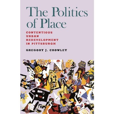 The Politics of Place - by  Gregory J Crowley (Paperback)
