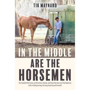 In the Middle Are the Horsemen - by  Tik Maynard (Paperback) - 1 of 1