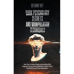 Dark Psychology Secrets and Manipulation Techniques - by  Bethany Key (Hardcover) - 1 of 1