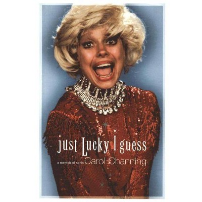 Just Lucky I Guess - by  Carol Channing (Paperback)