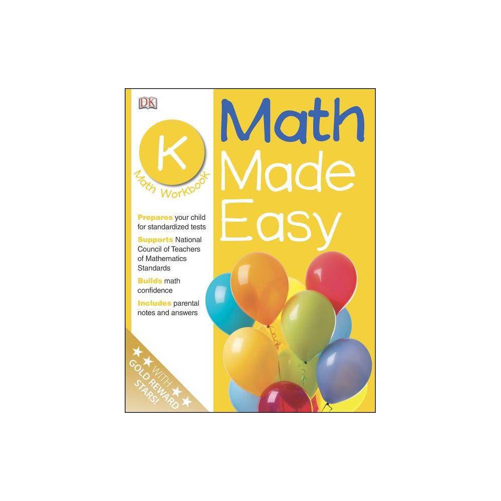 Math Made Easy: Kindergarten - by DK (Paperback) About the Book Simple math concepts are introduced to ages five-six in this workbook developed by educational advisors to conform to the standards of United States educational curricula. Each workbook is designed to cover the entire range of primary math learning, and contains a completion certificate, gold-star stickers, and a progress chart. Full-color illustrations. Consumable. Book Synopsis The complete home-study program to help children practice the essential math skills they learn in school. Matches the math curriculum so your children will reach their full potential in school -- and on important standardized tests! The successful way to improve your child's math. These workbooks have been compiled and tested by a team of math experts to increase your child's confidence, enjoyment, and success at school. Kindergarten: Focused on the number and shape objectives needed to prepare children for the formal study of math. About the Author DK was founded in London in 1974 and is now the world's leading illustrated reference publisher and part of Penguin Random House, formed on July 1, 2013. DK publishes highly visual, photographic nonfiction for adults and children. DK produces content for consumers in over 87 countries and in 62 languages, with offices in Delhi, London, Melbourne, Munich, New York, and Toronto. DK's aim is to inform, enrich, and entertain readers of all ages, and everything DK publishes, whether print or digital, embodies the unique DK design approach. DK brings unrivalled clarity to a wide range of topics with a unique combination of words and pictures, put together to spectacular effect. We have a reputation for innovation in design for both print and digital products. Our adult range spans travel, including the award-winning DK Eyewitness Travel Guides, history, science, nature, sport, gardening, cookery, and parenting. DK's extensive children's list showcases a fantastic store of information for children, toddlers, and babies. DK covers everything from animals and the human body, to homework help and craft activities, together with an impressive list of licensing titles, including the bestselling LEGO(R) books. DK acts as the parent company for Alpha Books, publisher of the Idiot's Guides series and Prima Games, video gaming publishers, as well as the award-winning travel publisher, Rough Guides.