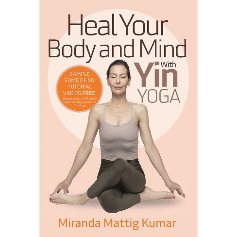 Heal Your Body And Mind With Yin Yoga - By Miranda Mattig Kumar (paperback)  : Target