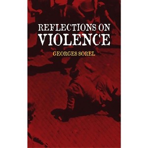 Reflections on Violence - (Dover Books on History, Political and Social Science) by  Georges Sorel (Paperback) - 1 of 1