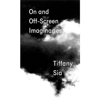 Tiffany Sia: On and Off-Screen Imaginaries - (Paperback)