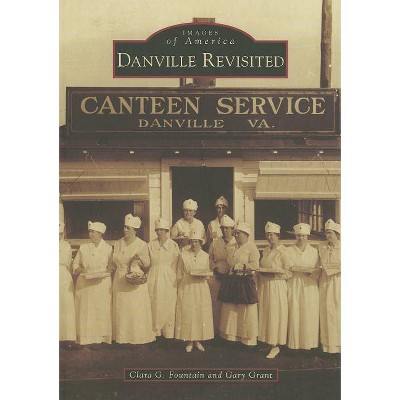 Danville Revisited - (Images of America (Arcadia Publishing)) by  Clara G Fountain & Gary Grant (Paperback)