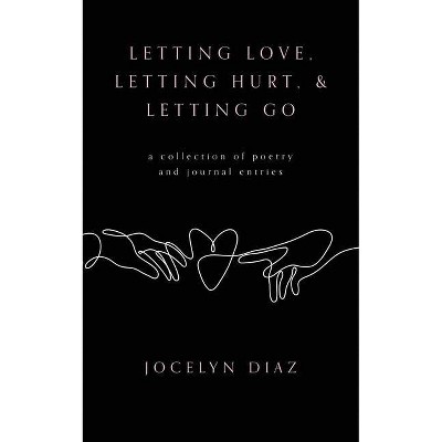 Letting Love, Letting Hurt, & Letting Go - by  Jocelyn Diaz (Paperback)
