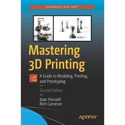 Mastering 3D Printing - 2nd Edition by  Joan Horvath & Rich Cameron (Paperback)