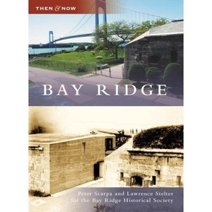 Bay Ridge - (Then and Now) by  Peter Scarpa & Lawrence Stelter (Paperback) - 1 of 1