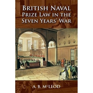 British Naval Prize Law in the Seven Years' War - by  A B McLeod (Hardcover) - 1 of 1
