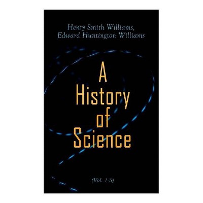 A History of Science (Vol. 1-5) - by  Henry Smith Williams & Edward Huntington Williams (Paperback)