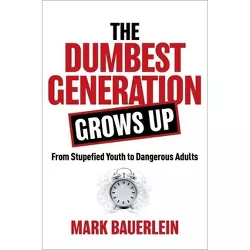 The Dumbest Generation Grows Up - by  Mark Bauerlein (Hardcover)