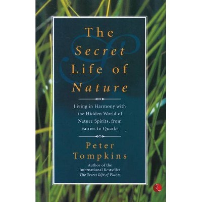 The Secret Life of Nature - by  Peter Tompkins (Paperback)