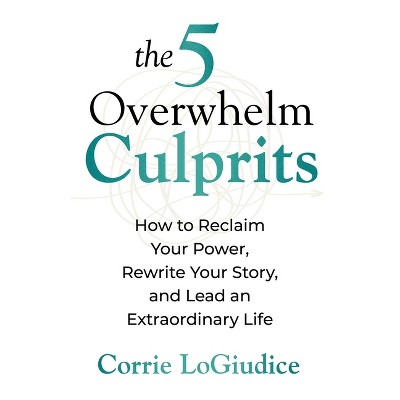 The 5 Overwhelm Culprits - by  Corrie Logiudice (Paperback)