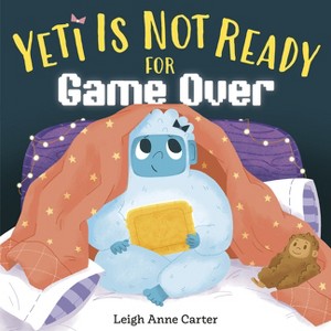 Yeti Is Not Ready for Game Over - by  Leigh Anne Carter (Hardcover) - 1 of 1