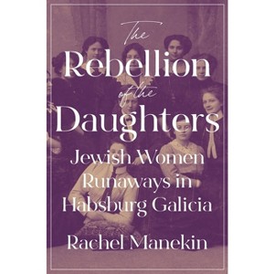 The Rebellion of the Daughters - (Jews, Christians, and Muslims from the Ancient to the Modern) by  Rachel Manekin (Paperback) - 1 of 1