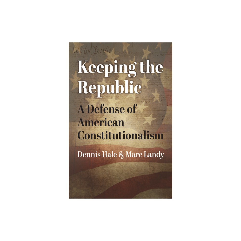 Keeping the Republic - (American Political Thought) by Dennis Hale & Marc Landy (Hardcover)