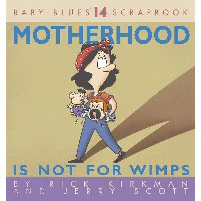 Motherhood Is Not for Wimps - (Baby Blues Scrapbook) by  Rick Kirkman & Jerry Scott (Paperback)