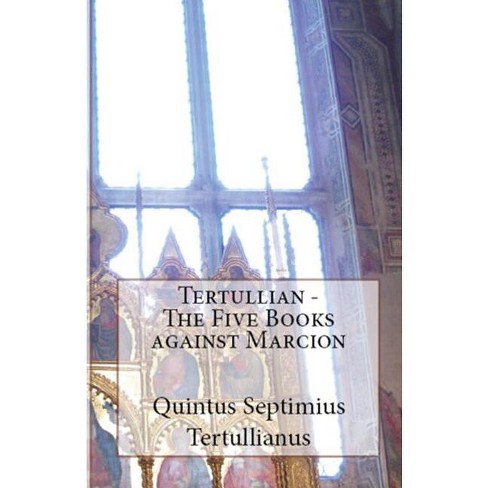 The Five Books Against Marcion - (Lighthouse Church Fathers) by  Tertullian (Paperback) - image 1 of 1