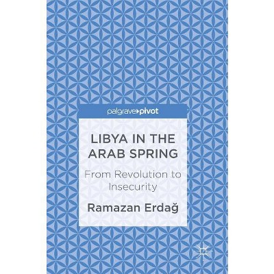 Libya in the Arab Spring - by  Ramazan Erda&#287 (Hardcover)