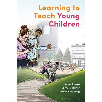 Learning to Teach Young Children - by  Anna Kirova & Larry Prochner & Christine Massing (Paperback)