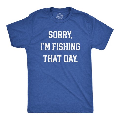 Mens Sorry Im Fishing That Day T Shirt Funny Sarcastic Fishermen Joke Text Tee For Guys - Crazy Dog Men's T Shirt - image 1 of 4